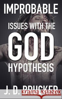 Improbable: Issues with the God Hypothesis J. D. Brucker 9781503105386 Createspace - książka