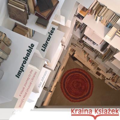 Improbable Libraries: A Visual Journey to the World's Most Unusual Libraries Alex Johnson 9780226263694 University of Chicago Press - książka