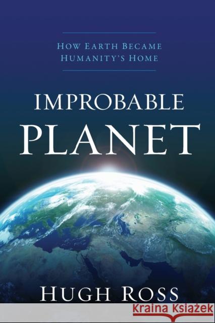 Improbable Planet: How Earth Became Humanity's Home Hugh Ross 9780801075438 Baker Books - książka