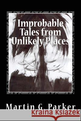 Improbable Tales from Unlikely Places Martin G. Parker 9781530045105 Createspace Independent Publishing Platform - książka