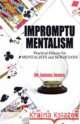 Impromptu Mentalism: Practical Effects for Mentalists and Magicians Jones, James 9781432783020 Outskirts Press - książka