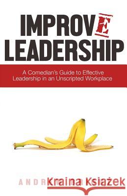 Improv Leadership: A Comedian's Guide to Effective Leadership in an Unscripted Workplace Andrew Bright Kimberlyn Bridges Dann Warick 9780692887424 Panic Squad Publishing - książka