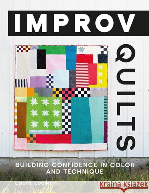 Improv Quilts: Building Confidence in Color and Technique Laura Loewen 9781800921726 Search Press Ltd - książka