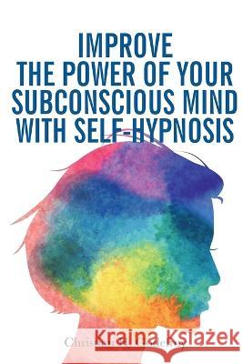 Improve the Power of your Subconscious Mind with Self-Hypnosis: Use Positive Thinking to Change your Life Christian H Godefroy   9782373182576 Club Positif Services - książka