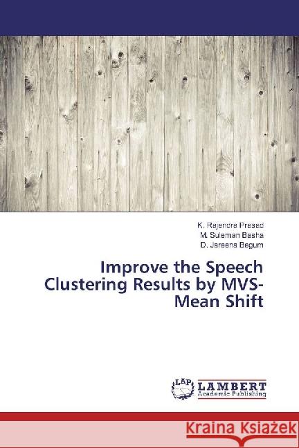 Improve the Speech Clustering Results by MVS-Mean Shift Prasad, K. Rajendra; Basha, M. Suleman; Begum, D. Jareena 9786202072588 LAP Lambert Academic Publishing - książka