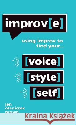 Improv(e): Using Improv to Find Your Voice, Style, and Self Jen Oleniczak Brown 9781504394727 Balboa Press - książka