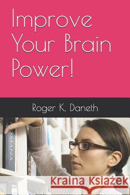 Improve Your Brain Power! Roger K. Daneth 9781520791623 Independently Published - książka