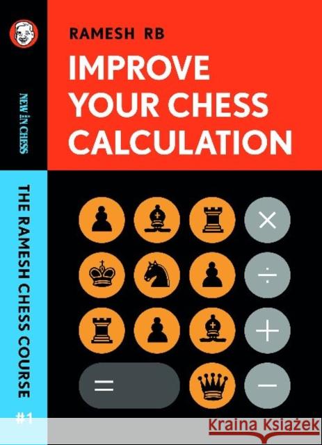 Improve Your Chess Calculation: The Ramesh Chess Course - Volume 1 R B Ramesh 9789056919979 New In Chess - książka