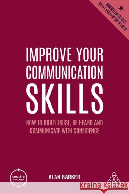 Improve Your Communication Skills: How to Build Trust, Be Heard and Communicate with Confidence Alan Barker 9781398605824 Kogan Page - książka