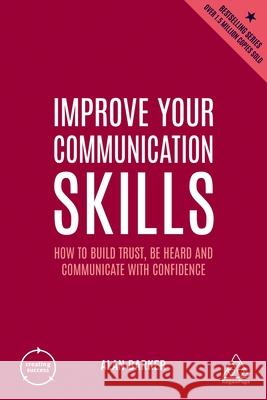 Improve Your Communication Skills: How to Build Trust, Be Heard and Communicate with Confidence Alan Barker 9781398605909 Kogan Page - książka