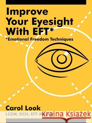 Improve Your Eyesight with Eft*: *Emotional Freedom Techniques Look, Carol 9781425949587 Authorhouse - książka