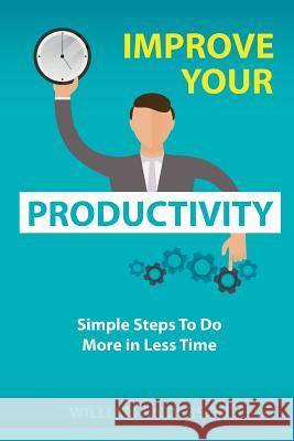 Improve Your Productivity: Simple Steps to Do More in Less Time William Anderson 9781983559860 Createspace Independent Publishing Platform - książka