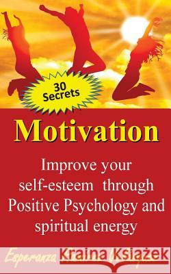 Improve your self-esteem through Positive Psychology and spiritual energy 30 secrets: Motivation En Mi, Books 9781530090174 Createspace Independent Publishing Platform - książka