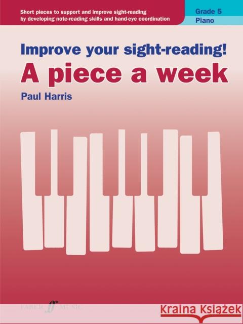 Improve Your Sight-Reading! Piano -- A Piece a Week, Grade 5: Short Pieces to Support and Improve Sight-Reading by Developing Note-Reading Skills and Harris, Paul 9780571540570 Faber Music Ltd - książka