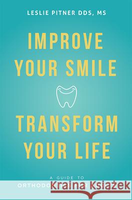 Improve Your Smile Transform Your Life: A Guide to Orthodontics for Adults Leslie Pitner 9781599327990 Advantage Media Group - książka