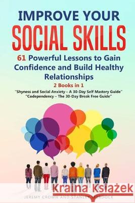 Improve Your Social Skills: 61 Powerful Lessons to Gain Confidence and Build Healthy Relationships by Reclaiming Your Life from Social Anxiety and Stanley Murdock Jeremy Crown 9781693816826 Independently Published - książka