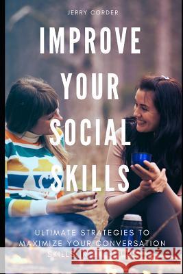 Improve Your Social Skills: Ultimate Strategies to Maximize Your Conversation Skills in 24 Hours Jerry Corder 9781797926384 Independently Published - książka