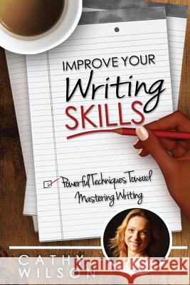 Improve Your Writing Skills: Powerful Techniques for Mastering Writing Cathy Wilson 9781497465350 Createspace - książka