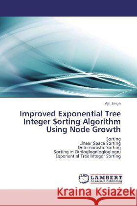 Improved Exponential Tree Integer Sorting Algorithm Using Node Growth Ajit Singh (University of Cambridge) 9783848415953 LAP Lambert Academic Publishing - książka