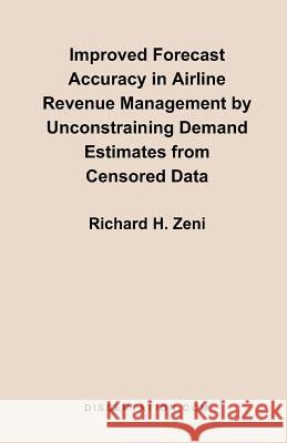 Improved Forecast Accuracy in Airline Revenue Management by Unconstraining Demand Estimates from Cen Richard H. Zeni 9781581121414 Dissertation.com - książka