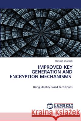 Improved Key Generation and Encryption Mechanisms Ramesh Cheripelli 9786203303636 LAP Lambert Academic Publishing - książka