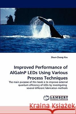 Improved Performance of AlGaInP LEDs Using Various Process Techniques Hsu, Shun-Cheng 9783843358361 LAP Lambert Academic Publishing AG & Co KG - książka