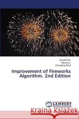 Improvement of Fireworks Algorithm. 2nd Edition Han, Shoufei, Li, Xiguang, Gong, Changqing 9786208462444 LAP Lambert Academic Publishing - książka