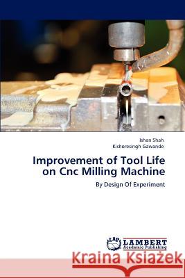 Improvement of Tool Life on Cnc Milling Machine Ishan Shah Kishoresingh Gawande 9783659145735 LAP Lambert Academic Publishing - książka