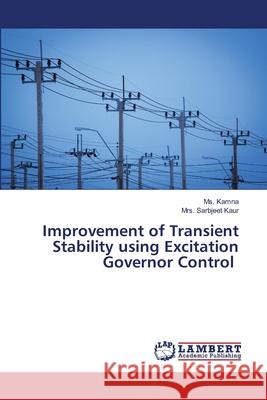 Improvement of Transient Stability using Excitation Governor Control Kamna                                    Sarbjeet Kaur 9786203197891 LAP Lambert Academic Publishing - książka