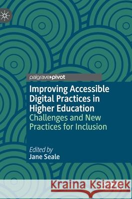 Improving Accessible Digital Practices in Higher Education: Challenges and New Practices for Inclusion Seale, Jane 9783030371241 Palgrave Pivot - książka