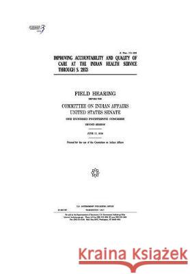 Improving accountability and quality of care at the Indian Health Service through S. 2953: field hearing before the Committee on Indian Affairs Senate, United States 9781974654628 Createspace Independent Publishing Platform - książka