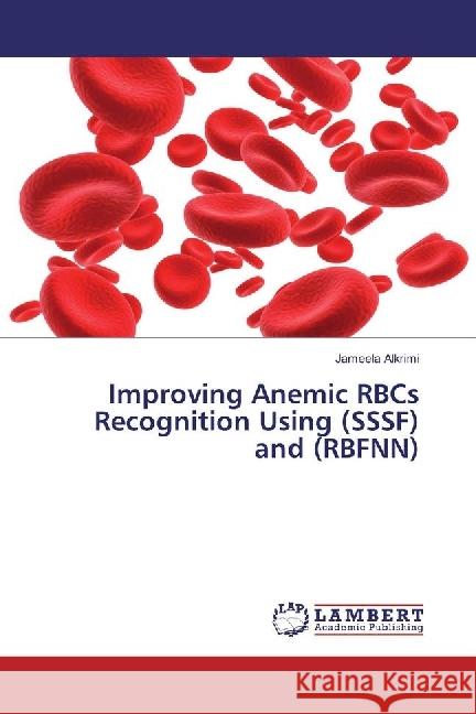 Improving Anemic RBCs Recognition Using (SSSF) and (RBFNN) Alkrimi, Jameela 9783330038707 LAP Lambert Academic Publishing - książka