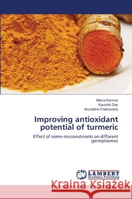 Improving antioxidant potential of turmeric Nilima Karmar, Kaushik Das, Arunabha Chakravarty 9783659360916 LAP Lambert Academic Publishing - książka