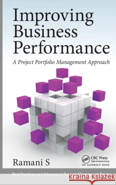 Improving Business Performance: A Project Portfolio Management Approach Ramani S   9781498741941 Taylor and Francis - książka