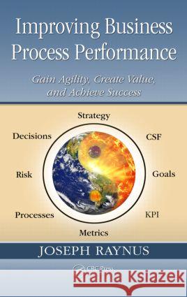 Improving Business Process Performance: Gain Agility, Create Value, and Achieve Success Raynus, Joseph 9781420072495  - książka