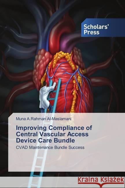 Improving Compliance of Central Vascular Access Device Care Bundle : CVAD Maintenance Bundle Success A.Rahman Al-Maslamani, Muna 9786202308403 Scholar's Press - książka