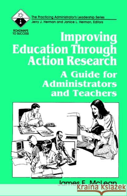 Improving Education Through Action Research: A Guide for Administrators and Teachers McLean, James E. 9780803961869 Corwin Press - książka