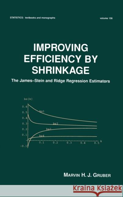 Improving Efficiency by Shrinkage: The James--Stein and Ridge Regression Estimators Gruber, Marvin 9780824701567 CRC - książka