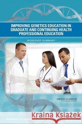 Improving Genetics Education in Graduate and Continuing Health Professional Education: Workshop Summary Roundtable on Translating Genomic-Based  Board on Health Sciences Policy          Institute Of Medicine 9780309316057 National Academies Press - książka