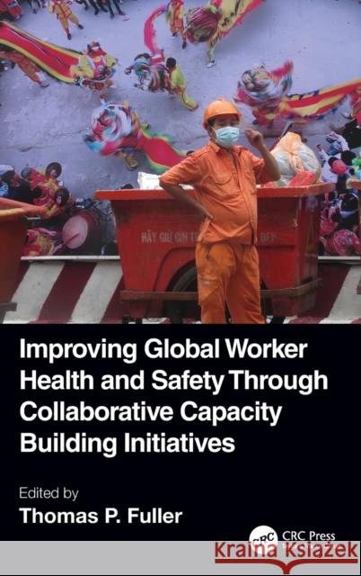 Improving Global Worker Health and Safety Through Collaborative Capacity Building Initiatives Thomas P. Fuller 9780367459185 CRC Press - książka
