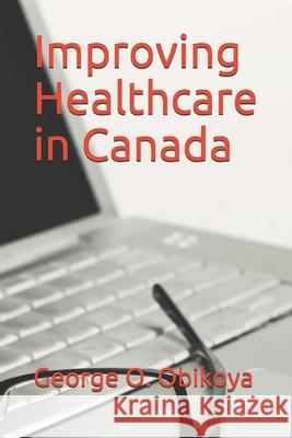 Improving Healthcare in Canada George O. Obikoya 9781703762013 Independently Published - książka