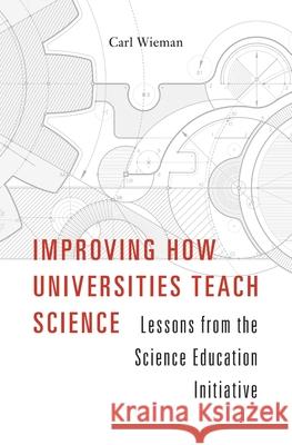 Improving How Universities Teach Science: Lessons from the Science Education Initiative Wieman, Carl 9780674972070 Harvard University Press - książka