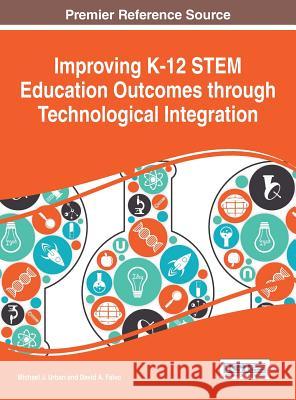 Improving K-12 STEM Education Outcomes through Technological Integration Urban, Michael J. 9781466696167 Information Science Reference - książka