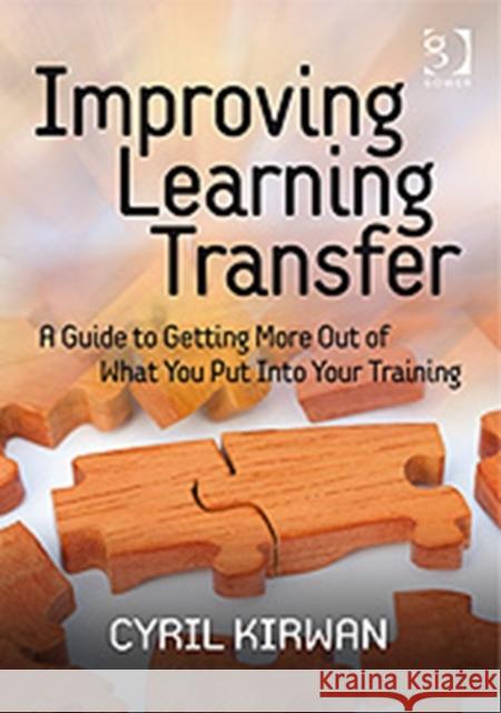 Improving Learning Transfer: A Guide to Getting More Out of What You Put Into Your Training Kirwan, Cyril 9780566088445 GOWER PUBLISHING LTD - książka