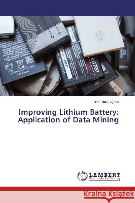 Improving Lithium Battery: Application of Data Mining Chile-Agada, Bob 9786202025140 LAP Lambert Academic Publishing - książka