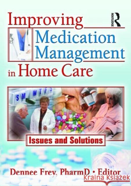 Improving Medication Management in Home Care: Issues and Solutions Frey, Dennee 9780789030535 Routledge - książka