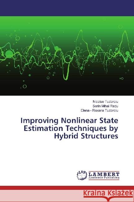 Improving Nonlinear State Estimation Techniques by Hybrid Structures Tudoroiu, Nicolae; Radu, Sorin Mihai; Tudoroiu, Elena - Roxana 9783330044180 LAP Lambert Academic Publishing - książka