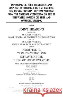 Improving oil spill prevention and response, restoring jobs, and ensuring our energy security: recommendations from the National Commission on the BP Representatives, United States House of 9781981948673 Createspace Independent Publishing Platform - książka