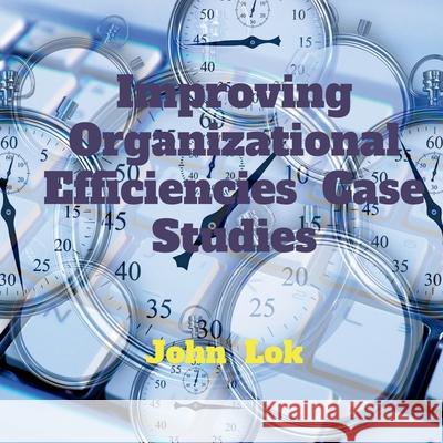 Improving Organizational Efficiencies Case Studies John Lok 9798885690409 Notion Press, Inc. - książka