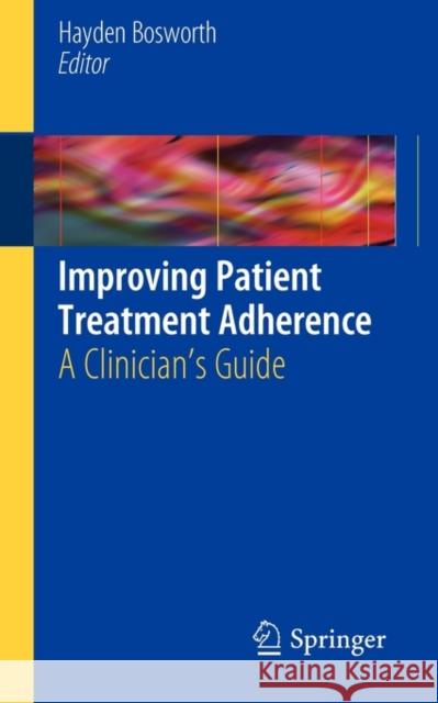 Improving Patient Treatment Adherence: A Clinician's Guide Bosworth, Hayden 9781441958655 Springer - książka